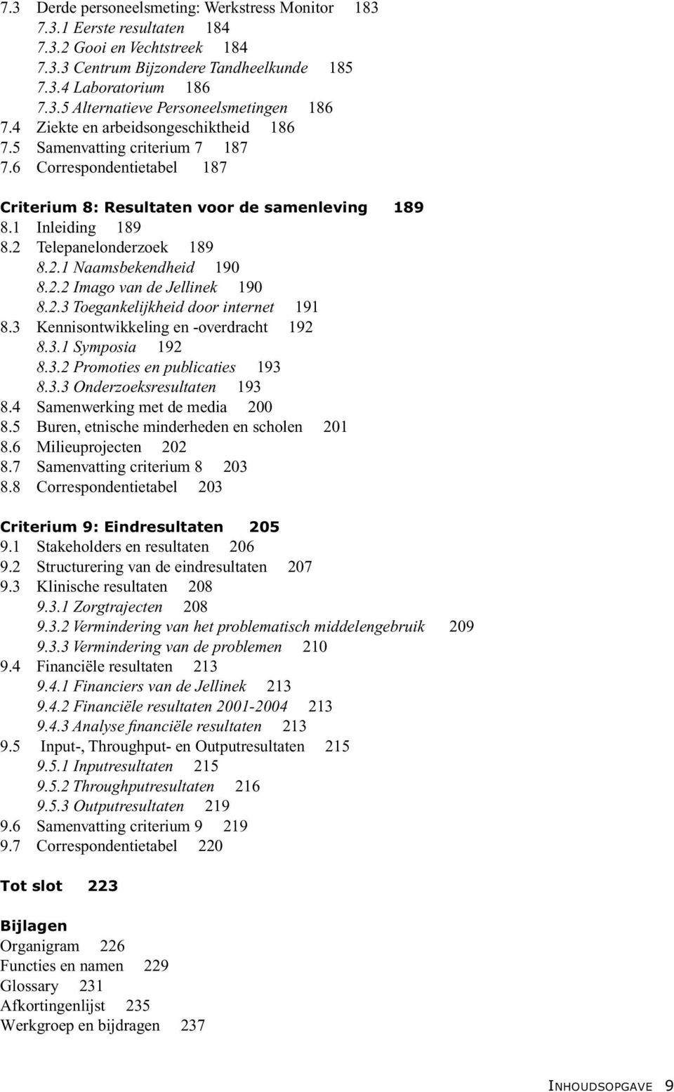 2.2 Imago van de Jellinek 190 8.2.3 Toegankelijkheid door internet 191 8.3 Kennisontwikkeling en -overdracht 192 8.3.1 Symposia 192 8.3.2 Promoties en publicaties 193 8.3.3 Onderzoeksresultaten 193 8.