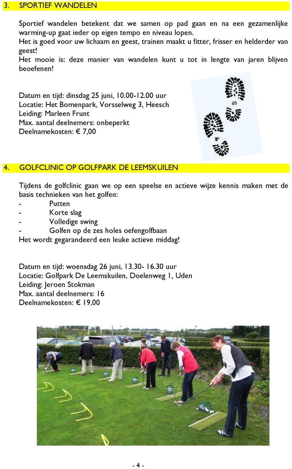 Datum en tijd: dinsdag 25 juni, 10.00-12.00 uur Locatie: Het Bomenpark, Vorsselweg 3, Heesch Leiding: Marleen Frunt Max. aantal deelnemers: onbeperkt Deelnamekosten: 7,00 4.