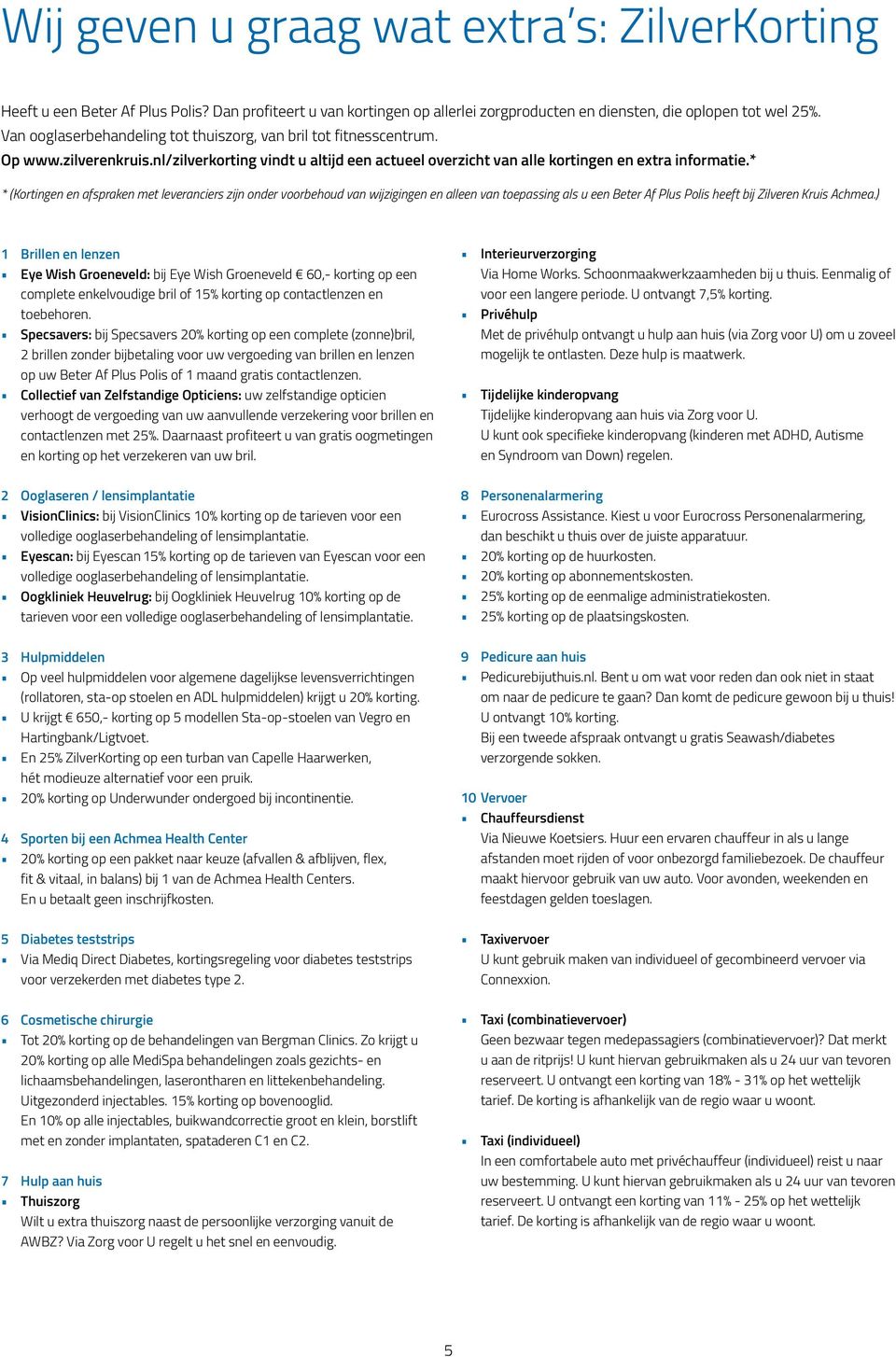 * * (Kortingen en afspraken met leveranciers zijn onder voorbehoud van wijzigingen en alleen van toepassing als u een heeft bij Zilveren Kruis Achmea.