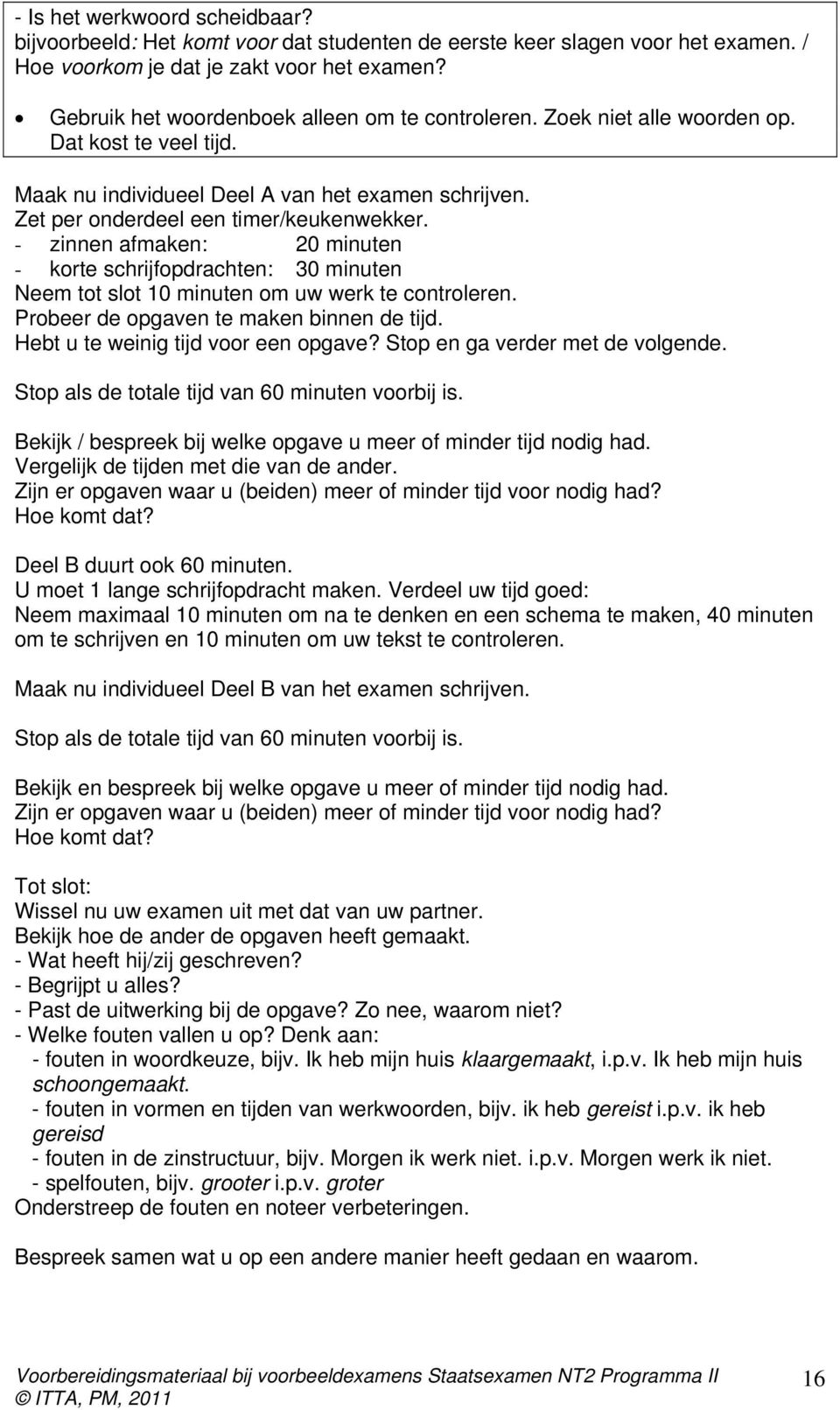 - zinnen afmaken: 20 minuten - korte schrijfopdrachten: 30 minuten Neem tot slot 10 minuten om uw werk te controleren. Probeer de opgaven te maken binnen de tijd.