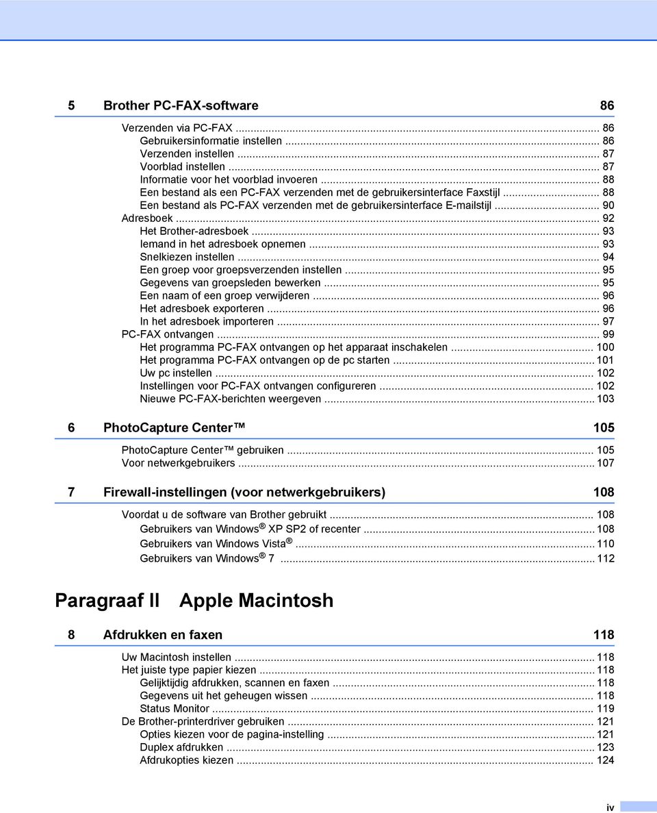 .. 93 Iemand in het adresboek opnemen... 93 Snelkiezen instellen... 94 Een groep voor groepsverzenden instellen... 95 Gegevens van groepsleden bewerken... 95 Een naam of een groep verwijderen.