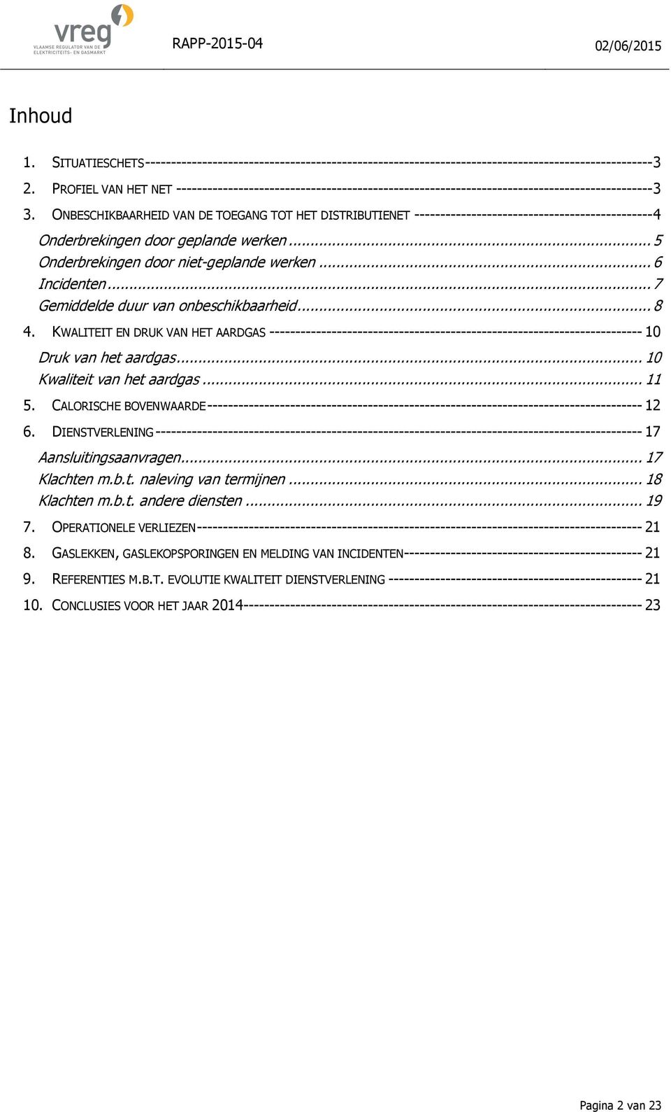 ONBESCHIKBAARHEID VAN DE TOEGANG TOT HET DISTRIBUTIENET ---------------------------------------------- 4 Onderbrekingen door geplande werken... 5 Onderbrekingen door niet-geplande werken.