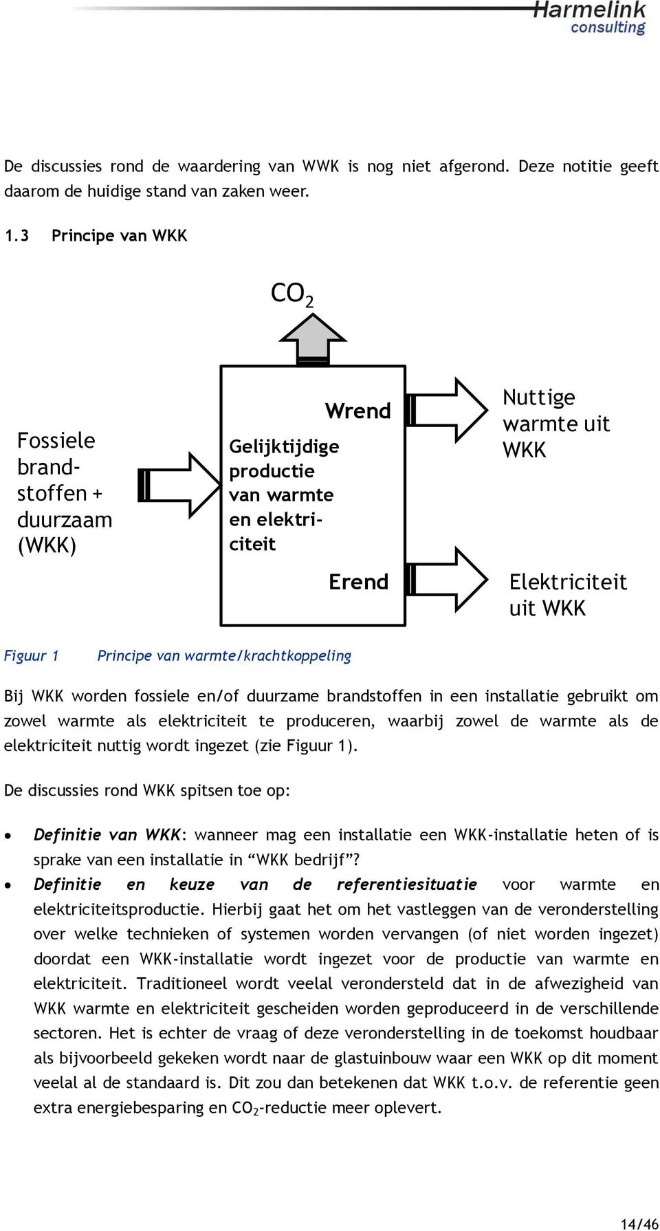 warmte/krachtkoppeling Bij WKK worden fossiele en/of duurzame brandstoffen in een installatie gebruikt om zowel warmte als elektriciteit te produceren, waarbij zowel de warmte als de elektriciteit