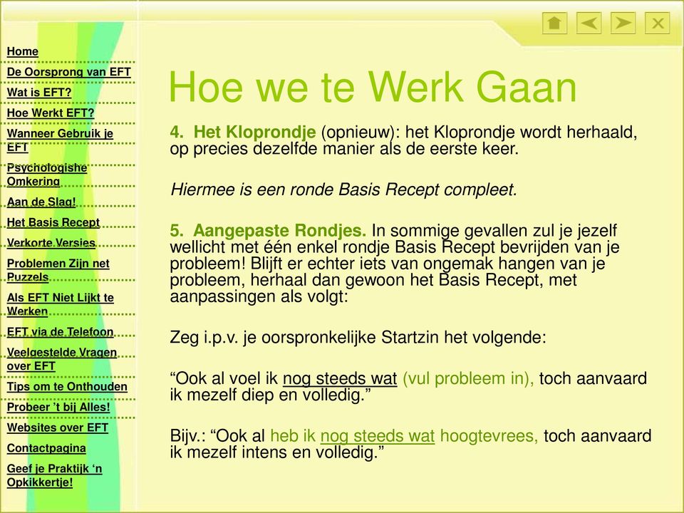 Blijft er echter iets van ongemak hangen van je probleem, herhaal dan gewoon het Basis Recept, met aanpassingen als volgt: Zeg i.p.v. je oorspronkelijke Startzin het volgende: Ook al voel ik nog steeds wat (vul probleem in), toch aanvaard ik mezelf diep en volledig.