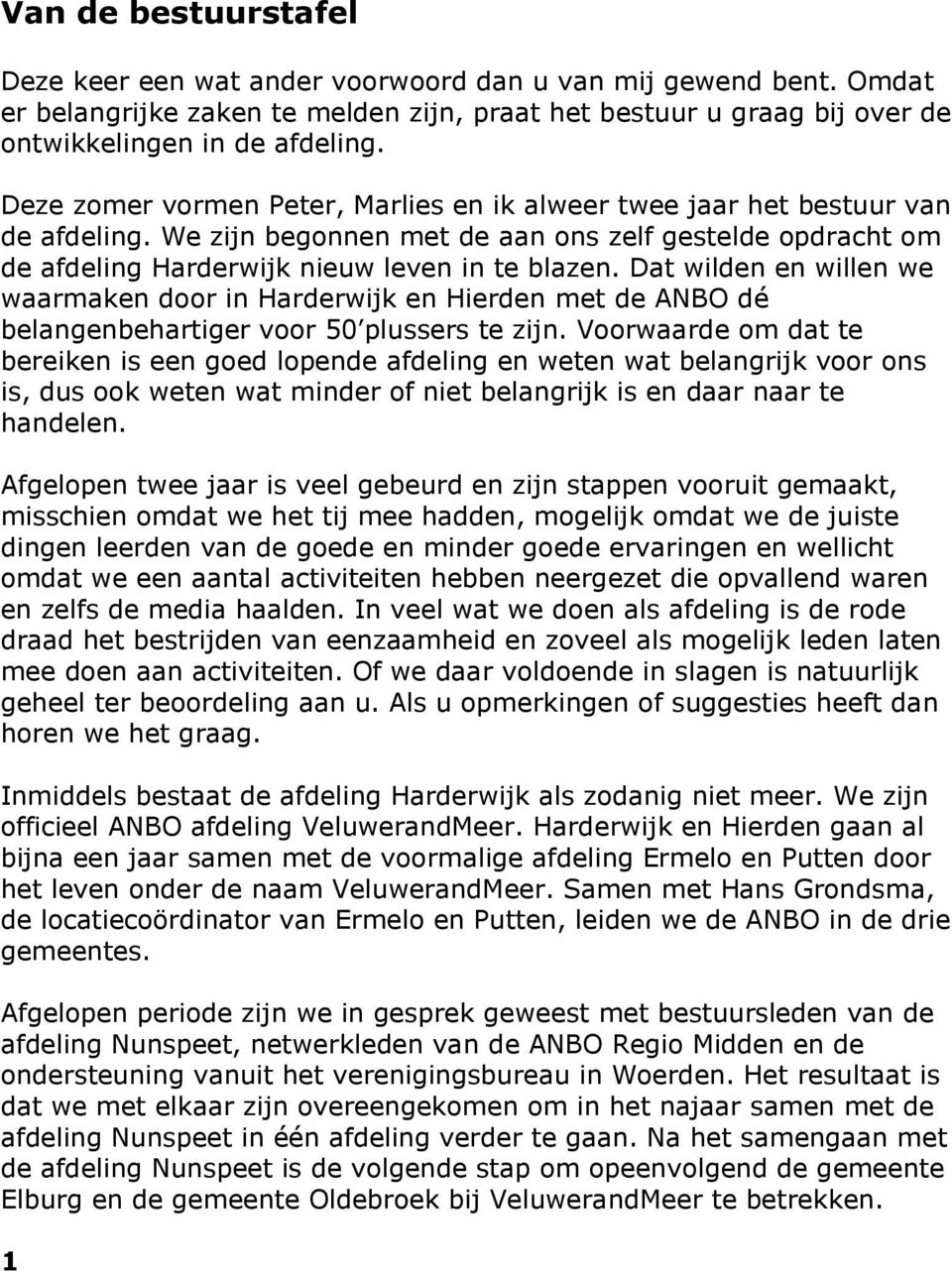 Dat wilden en willen we waarmaken door in Harderwijk en Hierden met de ANBO dé belangenbehartiger voor 50 plussers te zijn.