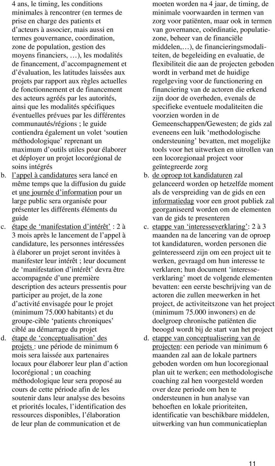 acteurs agréés par les autorités, ainsi que les modalités spécifiques éventuelles prévues par les différentes communautés/régions ; le guide contiendra également un volet soutien méthodologique