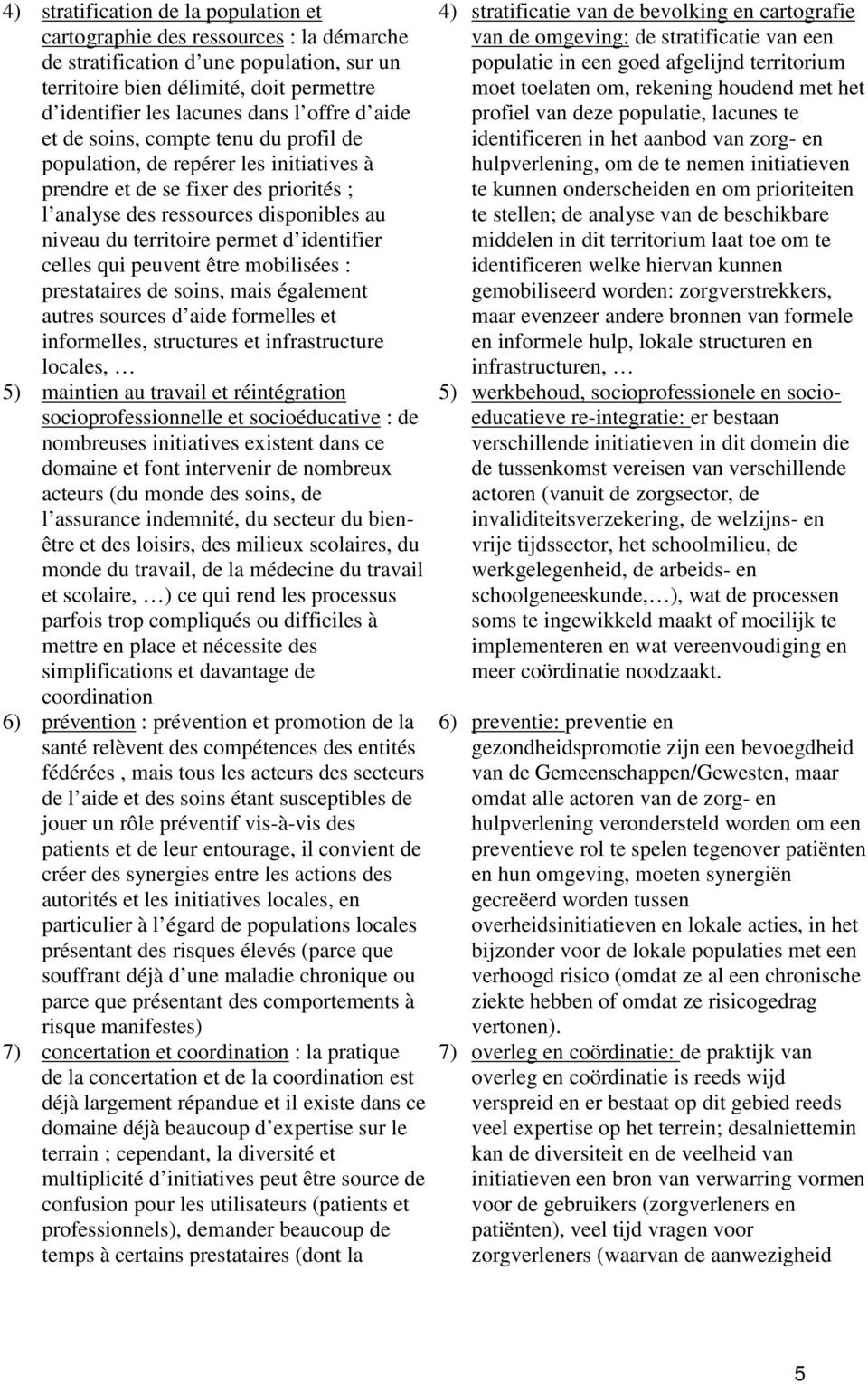 d identifier celles qui peuvent être mobilisées : prestataires de soins, mais également autres sources d aide formelles et informelles, structures et infrastructure locales, 5) maintien au travail et