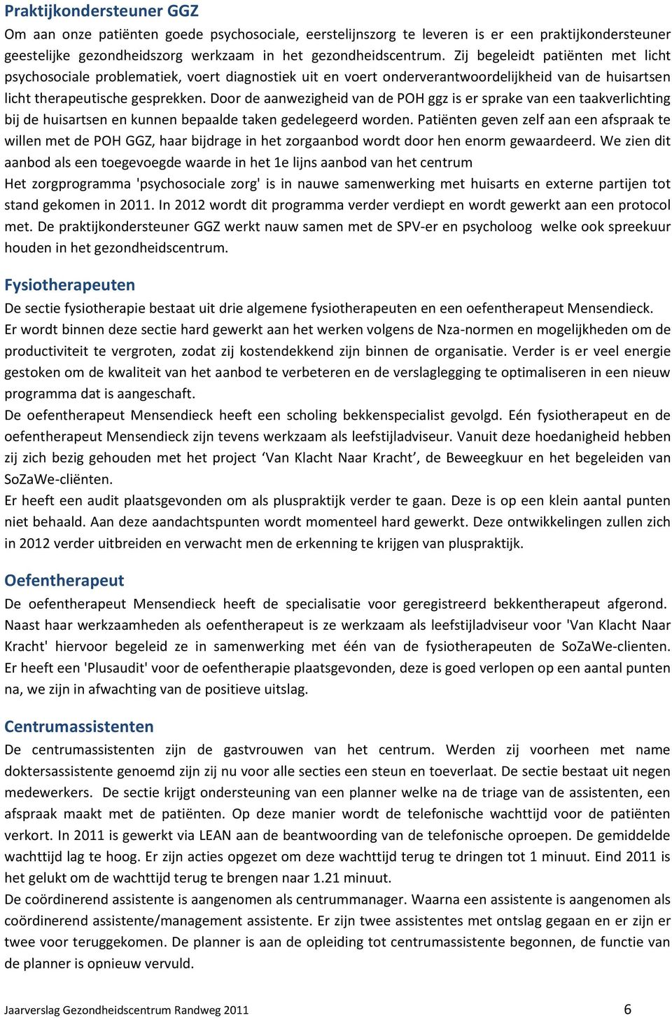 Door de aanwezigheid van de POH ggz is er sprake van een taakverlichting bij de huisartsen en kunnen bepaalde taken gedelegeerd worden.