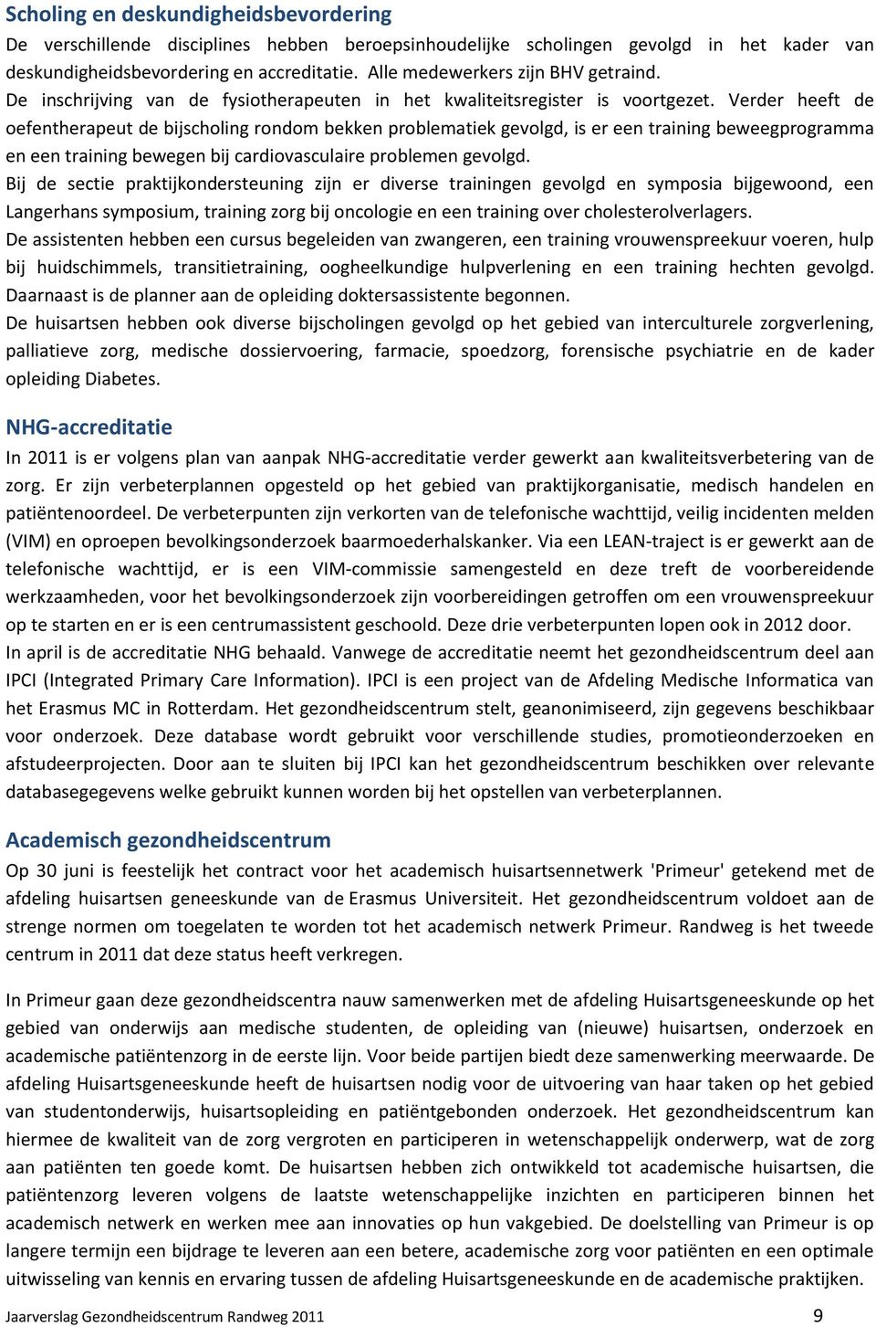 Verder heeft de oefentherapeut de bijscholing rondom bekken problematiek gevolgd, is er een training beweegprogramma en een training bewegen bij cardiovasculaire problemen gevolgd.