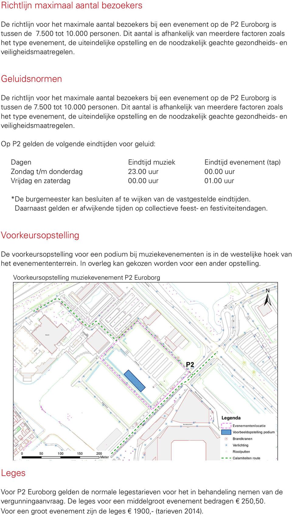 Geuidsnormen De richtijn voor het maximae aanta bezoekers bij een evenement op de P2 Euroborg is tussen de 7.00 tot 10.000 personen.