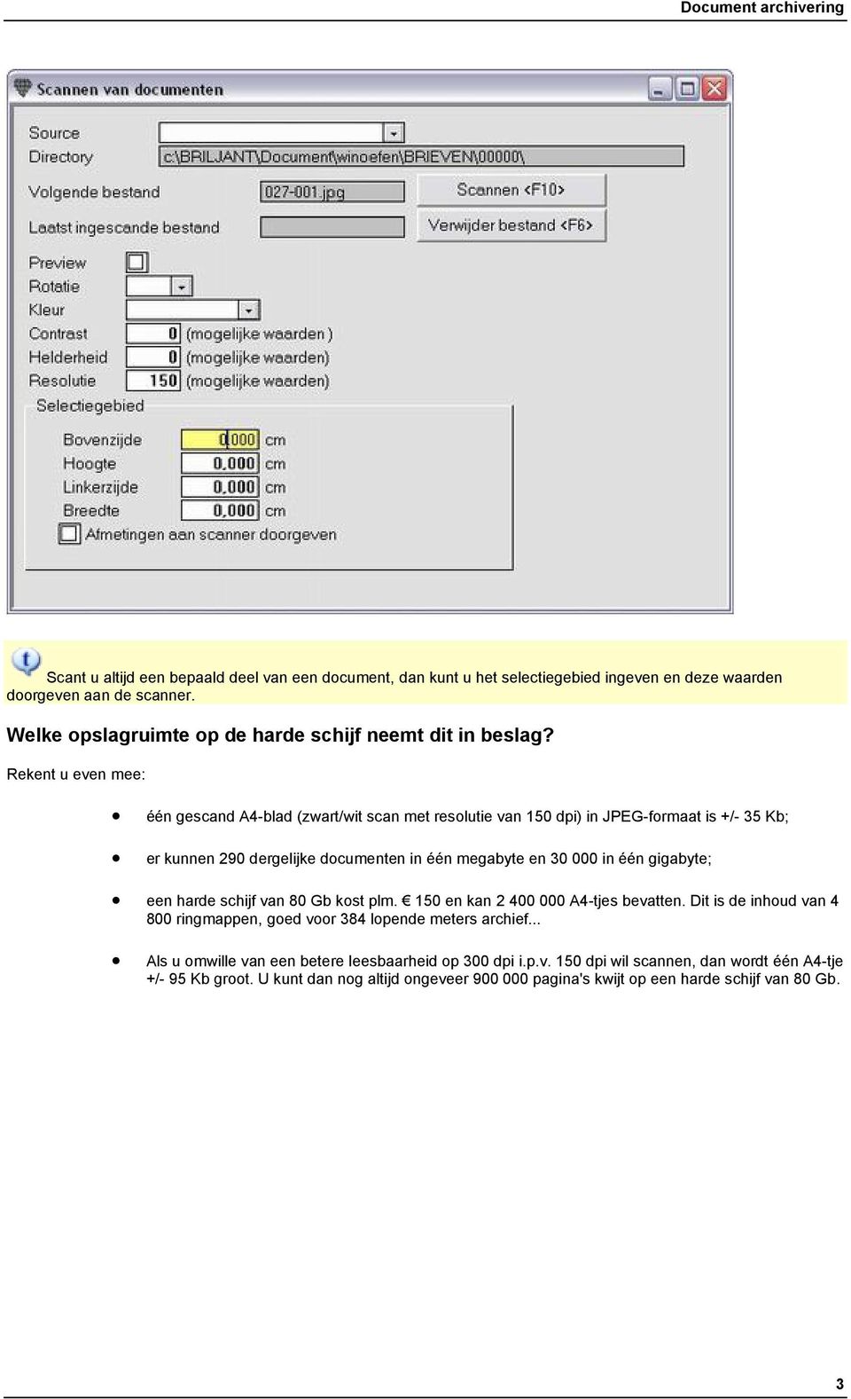 Rekent u even mee: één gescand A4-blad (zwart/wit scan met resolutie van 150 dpi) in JPEG-formaat is +/- 35 Kb; er kunnen 290 dergelijke documenten in één megabyte en 30 000 in één gigabyte;