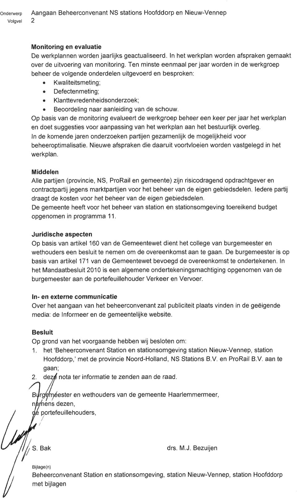 Ten minste eenmaal per jaar worden in de werkgroep beheer de volgende onderdelen uitgevoerd en besproken: e Kwaliteitsmeting; r Defectenmeting; e Klanttevredenheidsonderzoek; r Beoordeling naar