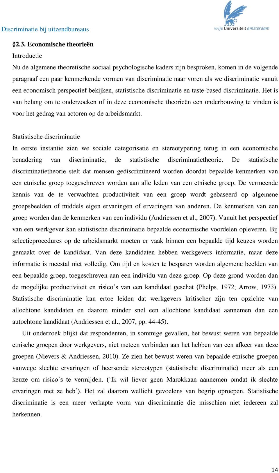 Het is van belang om te onderzoeken of in deze economische theorieën een onderbouwing te vinden is voor het gedrag van actoren op de arbeidsmarkt.