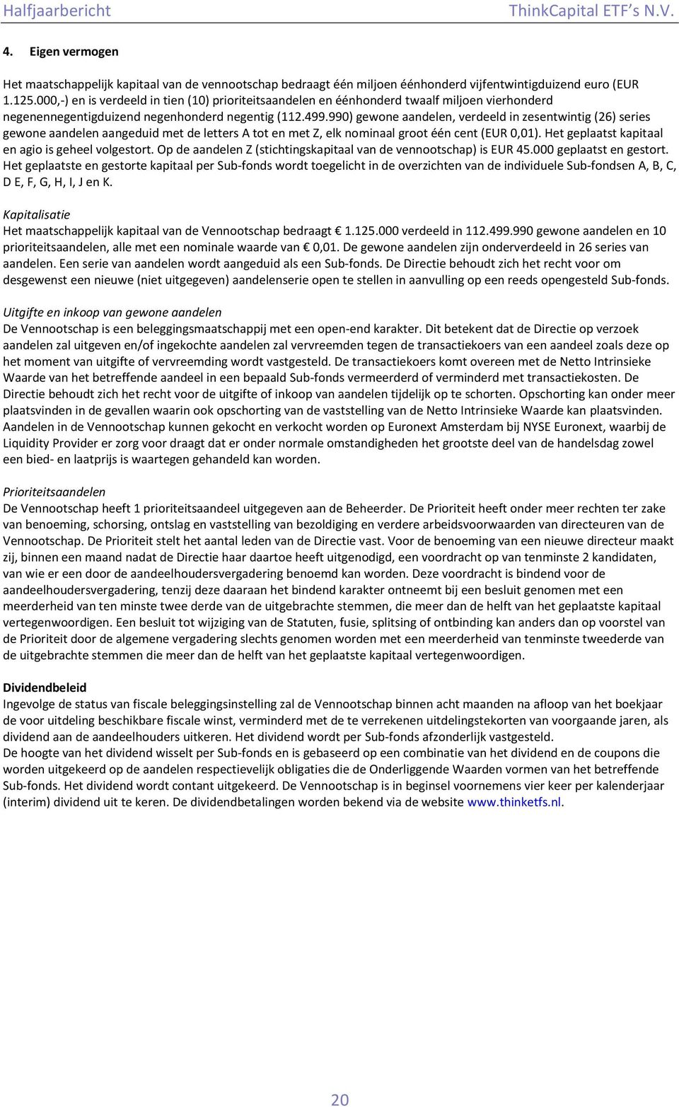 990) gewone aandelen, verdeeld in zesentwintig (26) series gewone aandelen aangeduid met de letters A tot en met Z, elk nominaal groot één cent (EUR 0,01).