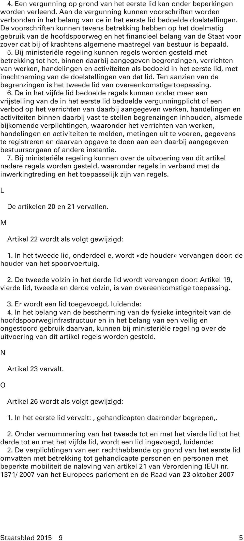 De voorschriften kunnen tevens betrekking hebben op het doelmatig gebruik van de hoofdspoorweg en het financieel belang van de Staat voor zover dat bij of krachtens algemene maatregel van bestuur is