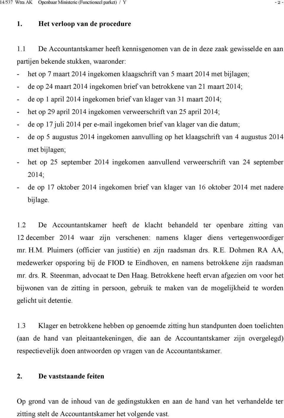 op 24 maart 2014 ingekomen brief van betrokkene van 21 maart 2014; - de op 1 april 2014 ingekomen brief van klager van 31 maart 2014; - het op 29 april 2014 ingekomen verweerschrift van 25 april