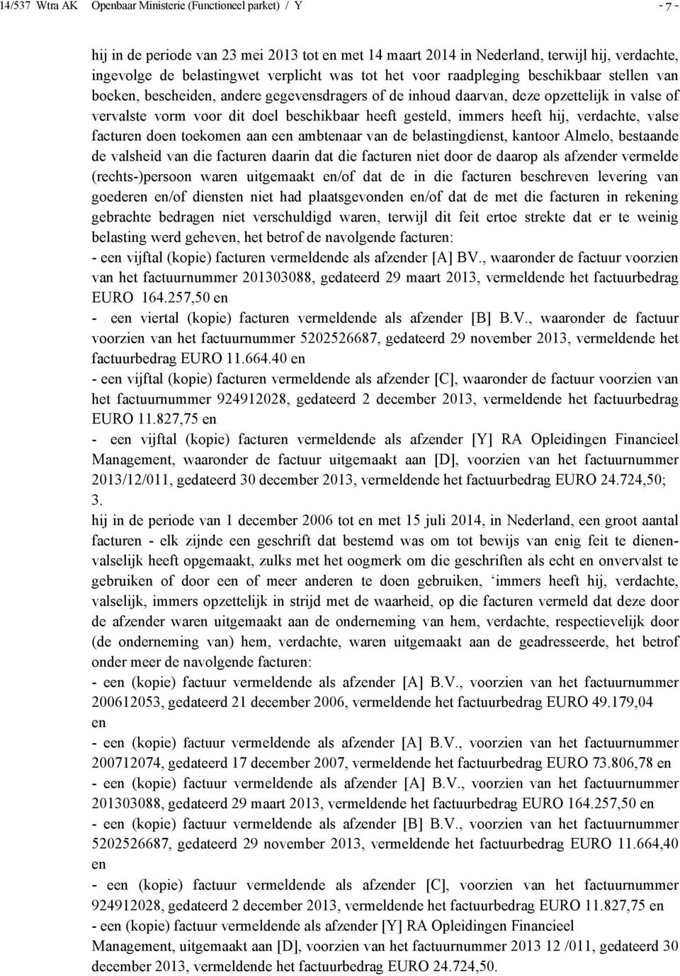 gesteld, immers heeft hij, verdachte, valse facturen doen toekomen aan een ambtenaar van de belastingdienst, kantoor Almelo, bestaande de valsheid van die facturen daarin dat die facturen niet door