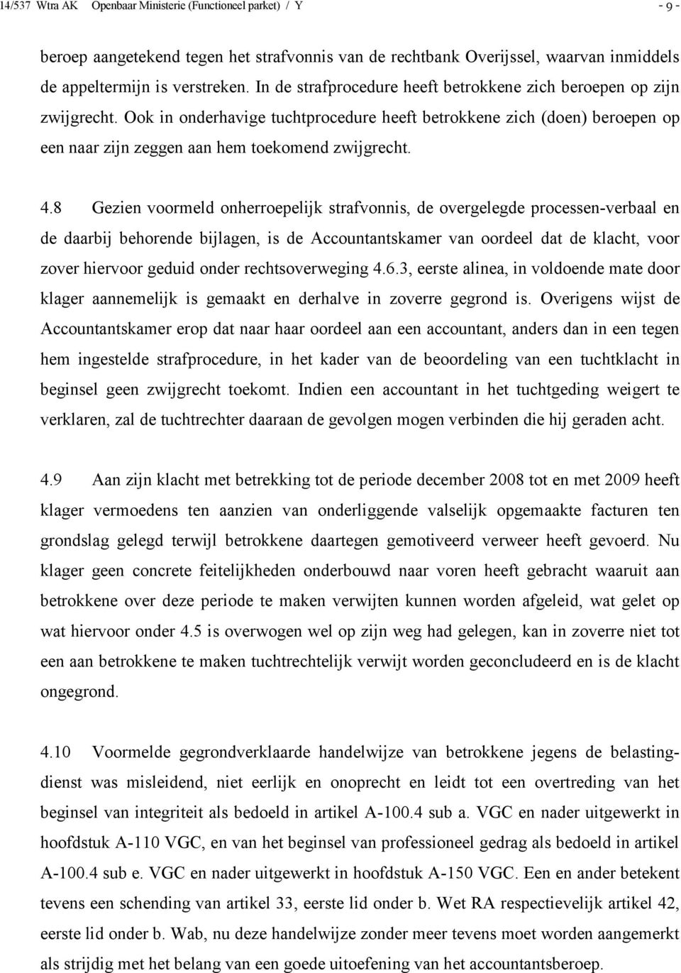 8 Gezien voormeld onherroepelijk strafvonnis, de overgelegde processen-verbaal en de daarbij behorende bijlagen, is de Accountantskamer van oordeel dat de klacht, voor zover hiervoor geduid onder