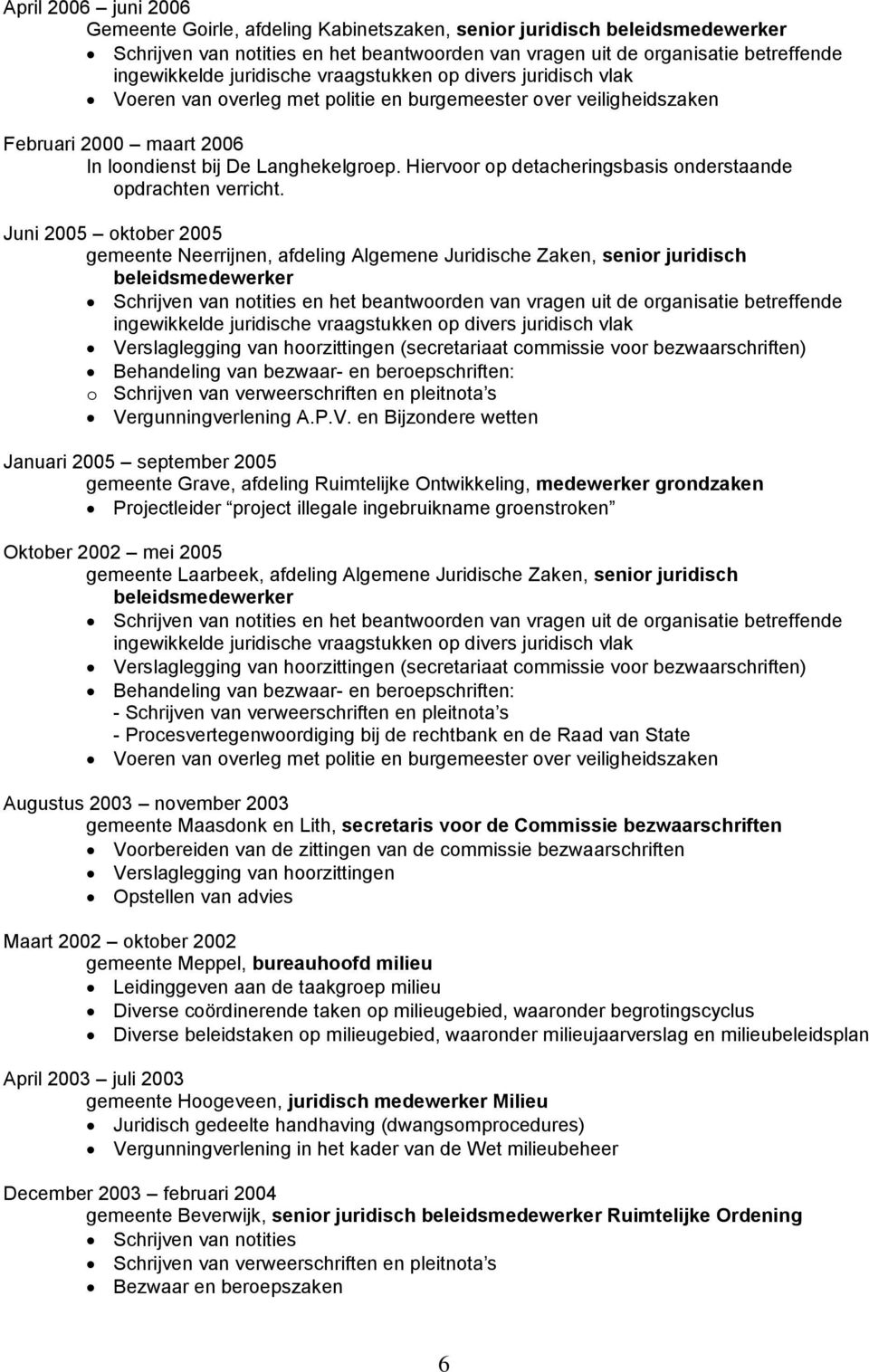Juni 2005 oktober 2005 gemeente Neerrijnen, afdeling Algemene Juridische Zaken, senior juridisch ingewikkelde juridische vraagstukken op divers juridisch vlak Verslaglegging van hoorzittingen