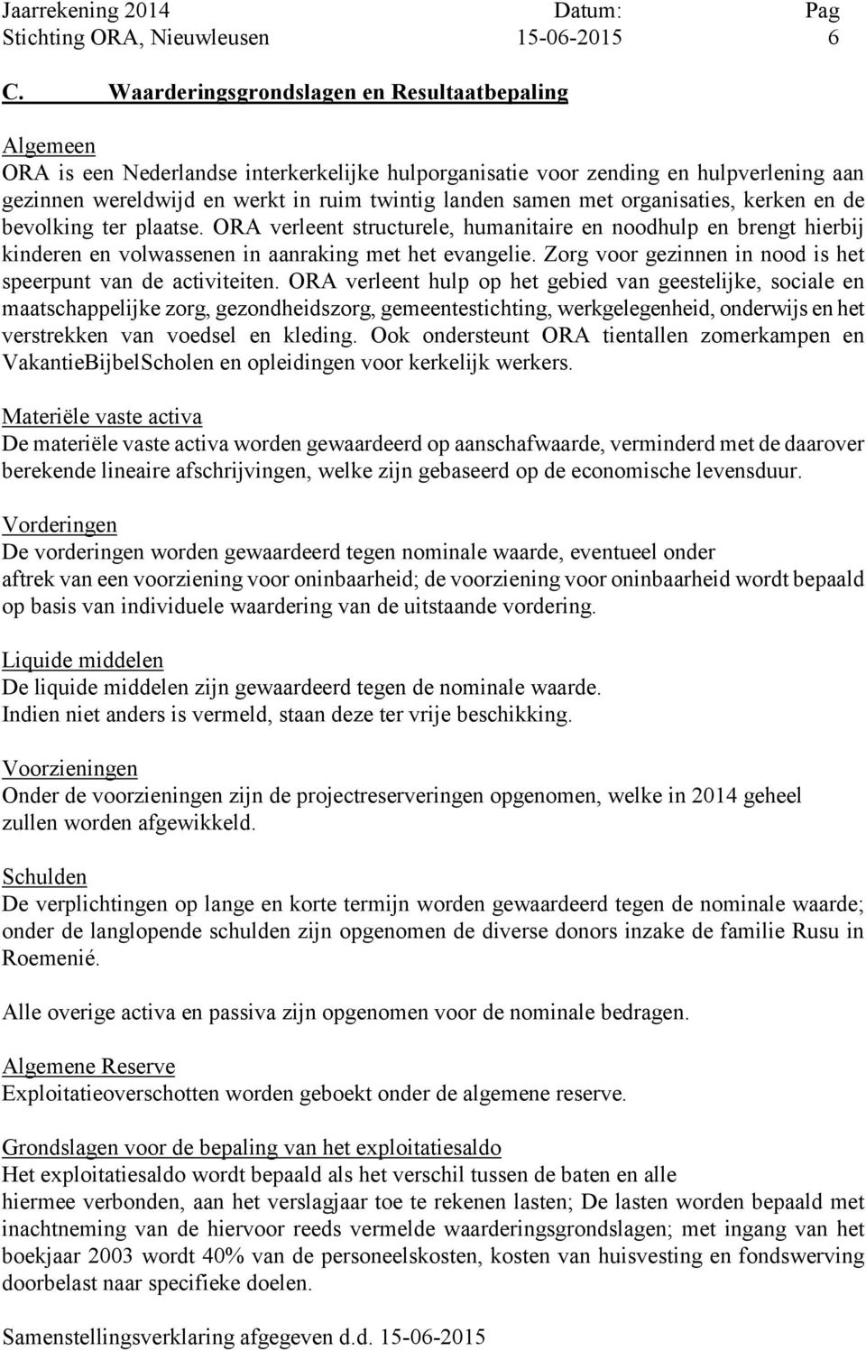 met organisaties, kerken en de bevolking ter plaatse. ORA verleent structurele, humanitaire en noodhulp en brengt hierbij kinderen en volwassenen in aanraking met het evangelie.