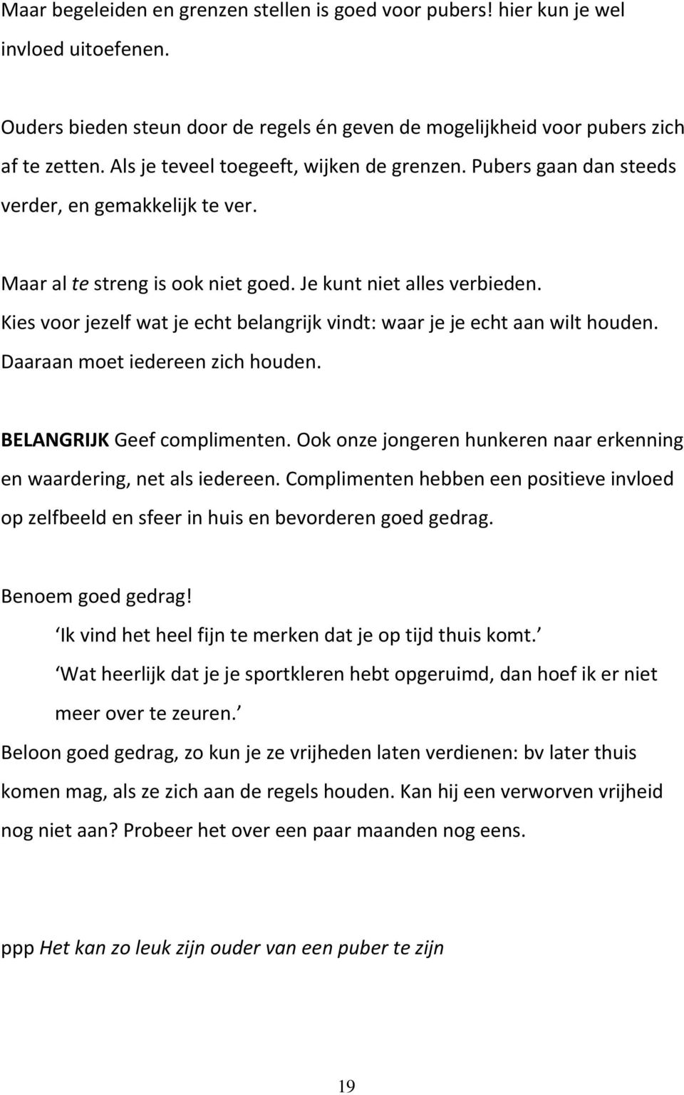 Kies voor jezelf wat je echt belangrijk vindt: waar je je echt aan wilt houden. Daaraan moet iedereen zich houden. BELANGRIJK Geef complimenten.