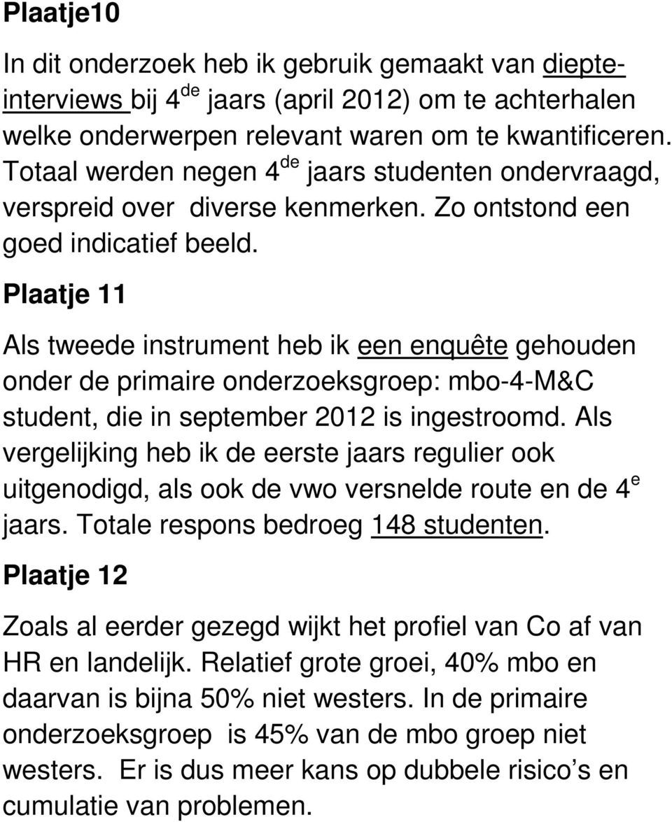 Plaatje 11 Als tweede instrument heb ik een enquête gehouden onder de primaire onderzoeksgroep: mbo-4-m&c student, die in september 2012 is ingestroomd.