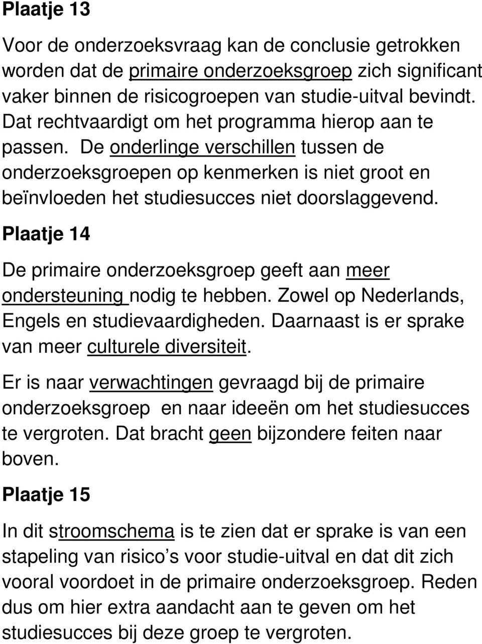Plaatje 14 De primaire onderzoeksgroep geeft aan meer ondersteuning nodig te hebben. Zowel op Nederlands, Engels en studievaardigheden. Daarnaast is er sprake van meer culturele diversiteit.