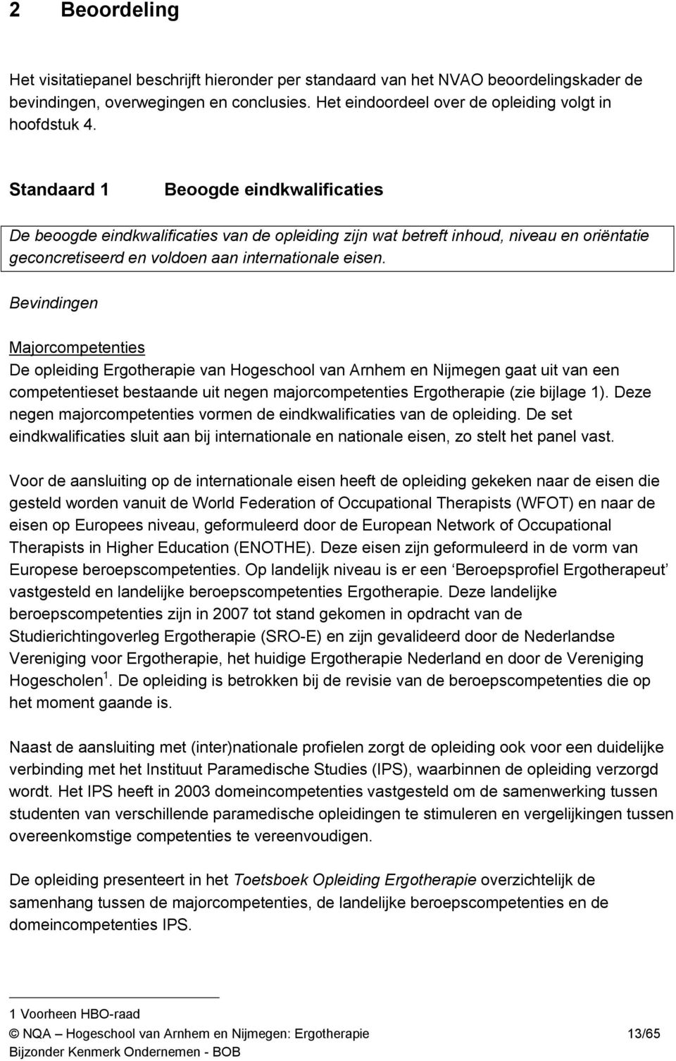 Bevindingen Majorcompetenties De opleiding Ergotherapie van Hogeschool van Arnhem en Nijmegen gaat uit van een competentieset bestaande uit negen majorcompetenties Ergotherapie (zie bijlage 1).