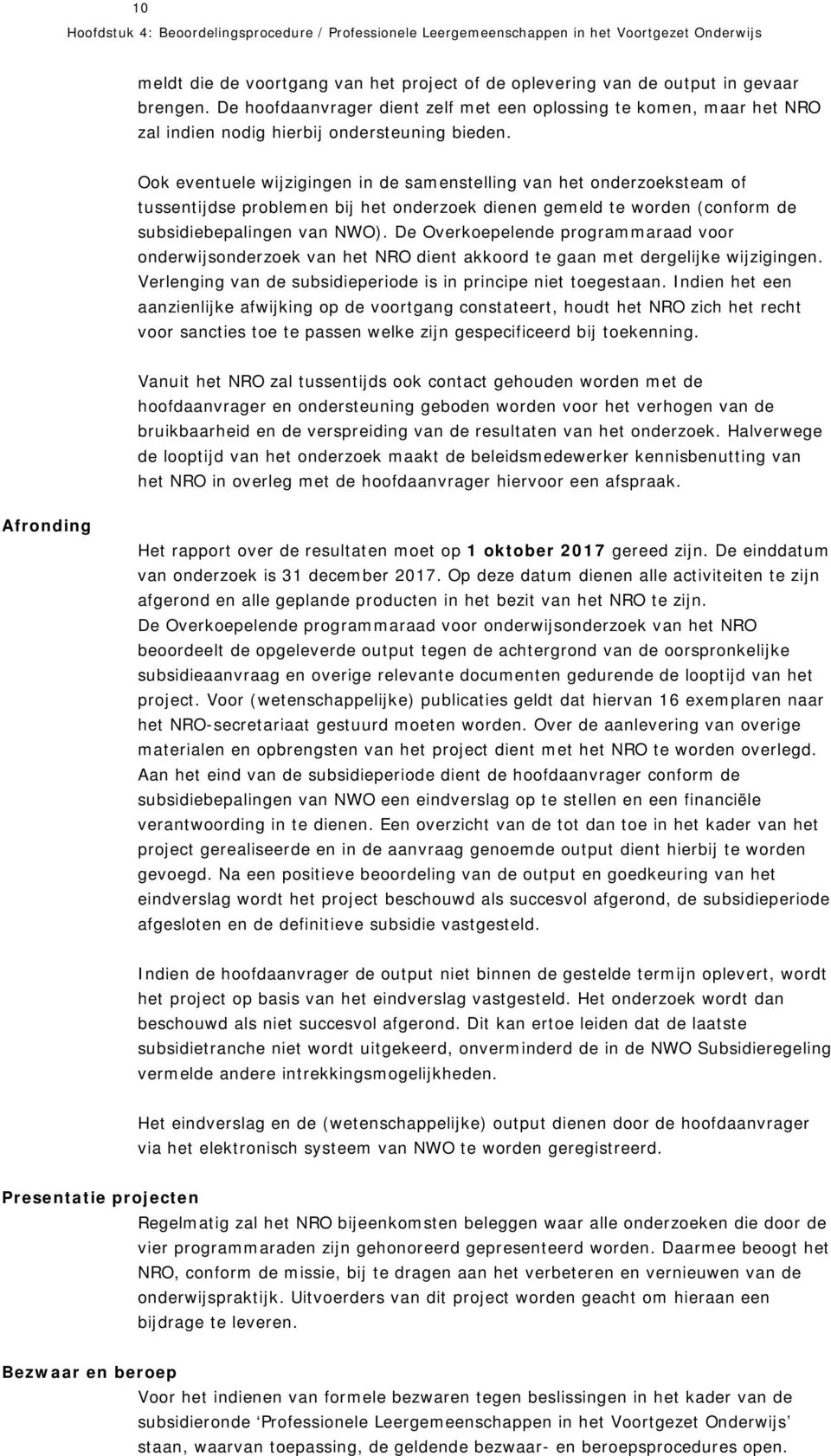 Ook eventuele wijzigingen in de samenstelling van het onderzoeksteam of tussentijdse problemen bij het onderzoek dienen gemeld te worden (conform de subsidiebepalingen van NWO).