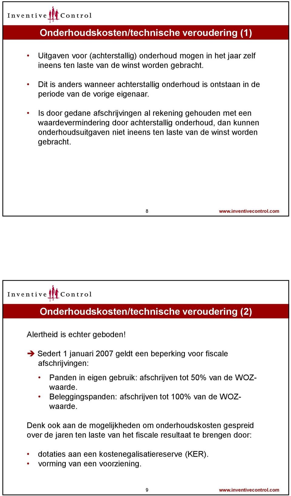 Is door gedane afschrijvingen al rekening gehouden met een waardevermindering door achterstallig onderhoud, dan kunnen onderhoudsuitgaven niet ineens ten laste van de winst worden gebracht. 8 www.