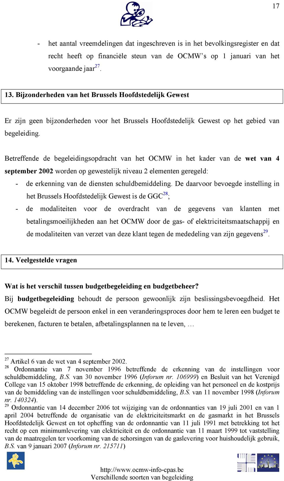 Betreffende de begeleidingsopdracht van het OCMW in het kader van de wet van 4 september 2002 worden op gewestelijk niveau 2 elementen geregeld: - de erkenning van de diensten schuldbemiddeling.