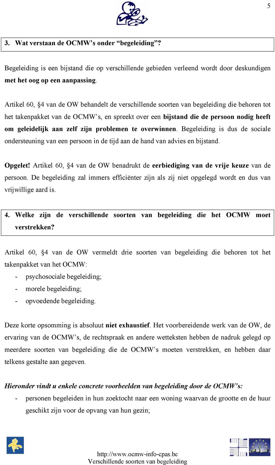 zelf zijn problemen te overwinnen. Begeleiding is dus de sociale ondersteuning van een persoon in de tijd aan de hand van advies en bijstand. Opgelet!