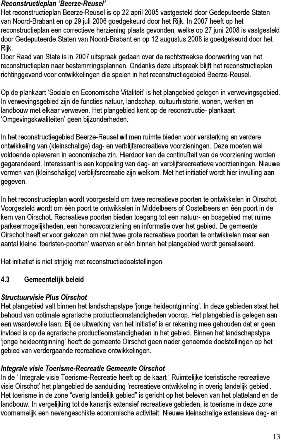 goedgekeurd door het Rijk. Door Raad van State is in 2007 uitspraak gedaan over de rechtstreekse doorwerking van het reconstructieplan naar bestemmingsplannen.