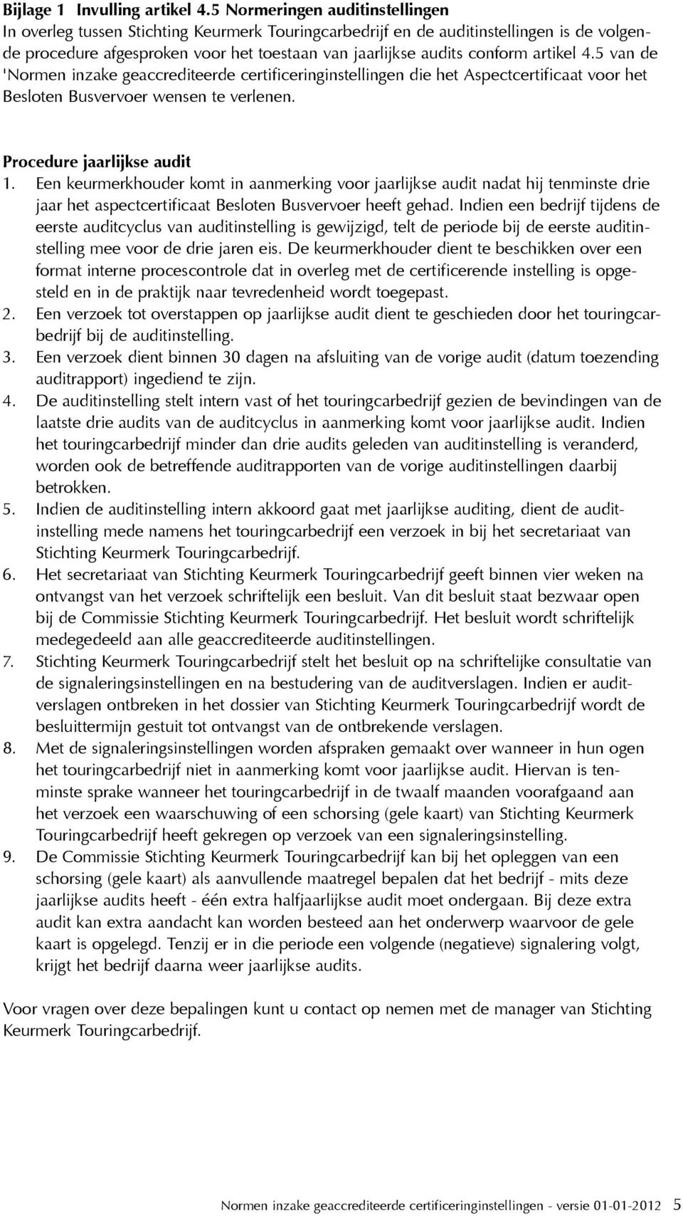 artikel 4.5 van de 'Normen inzake geaccrediteerde certificeringinstellingen die het Aspectcertificaat voor het Besloten Busvervoer wensen te verlenen. Procedure jaarlijkse audit 1.