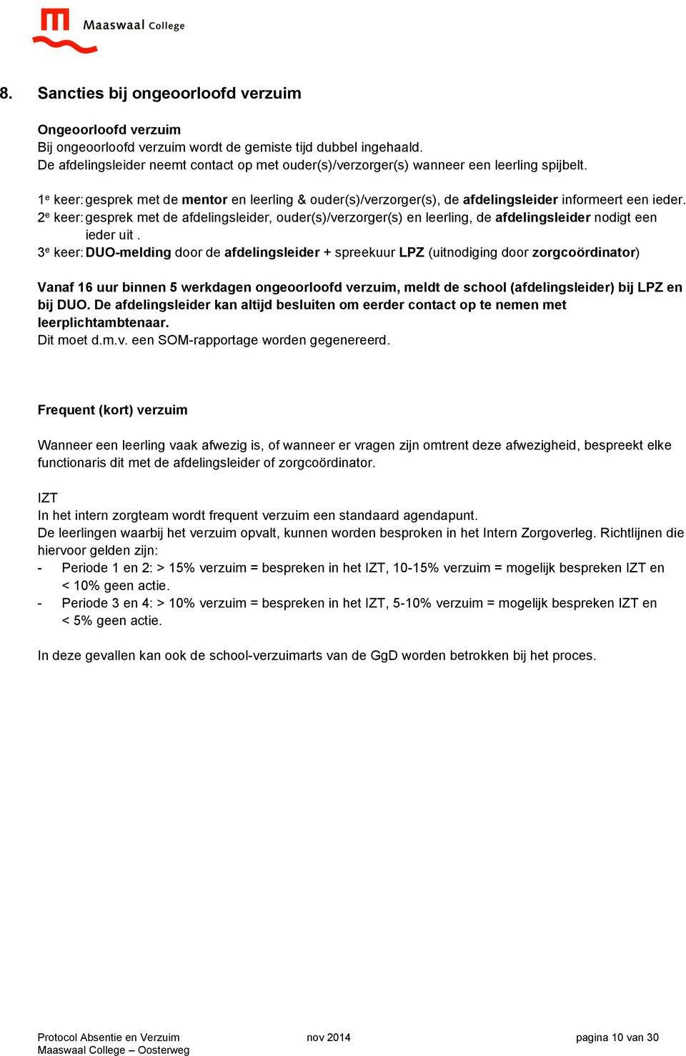 1 e keer: gesprek met de mentor en leerling & ouder(s)/verzorger(s), de afdelingsleider informeert een ieder.