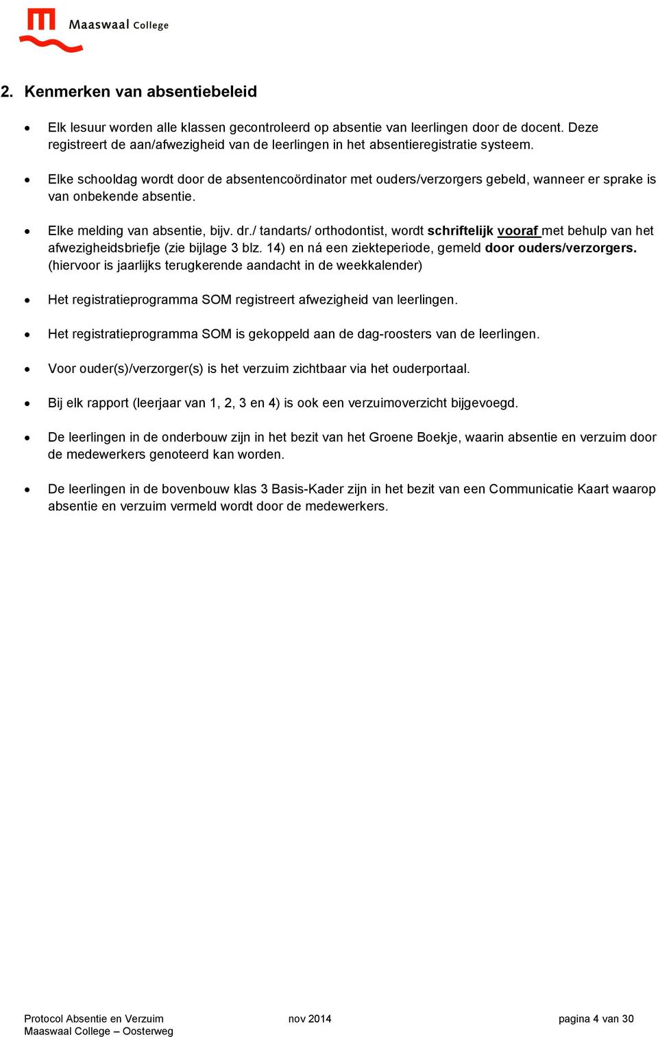 Elke schooldag wordt door de absentencoördinator met ouders/verzorgers gebeld, wanneer er sprake is van onbekende absentie. Elke melding van absentie, bijv. dr.