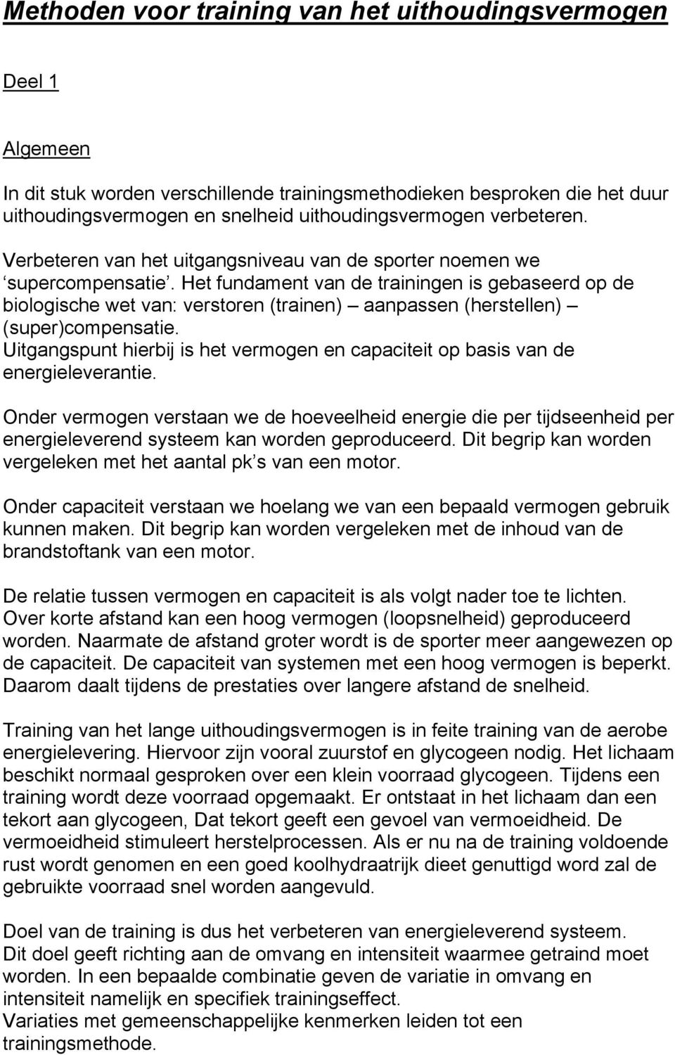 Het fundament van de trainingen is gebaseerd op de biologische wet van: verstoren (trainen) aanpassen (herstellen) (super)compensatie.