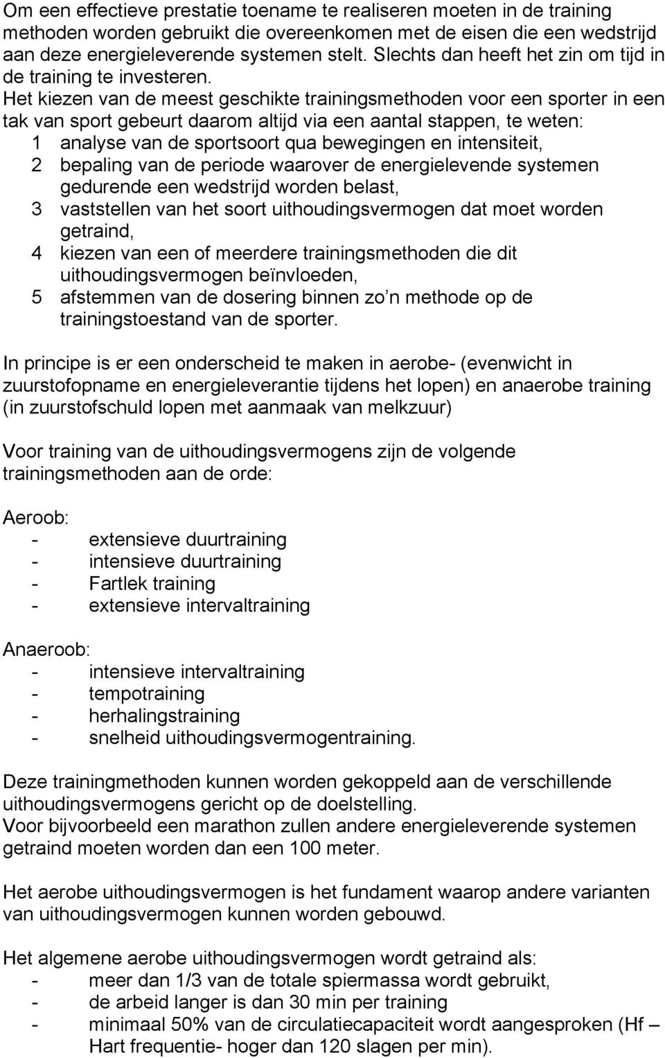 Het kiezen van de meest geschikte trainingsmethoden voor een sporter in een tak van sport gebeurt daarom altijd via een aantal stappen, te weten: 1 analyse van de sportsoort qua bewegingen en