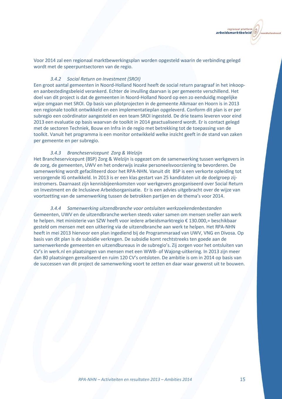 Op basis van pilotprojecten in de gemeente Alkmaar en Hoorn is in 2013 een regionale toolkit ontwikkeld en een implementatieplan opgeleverd.