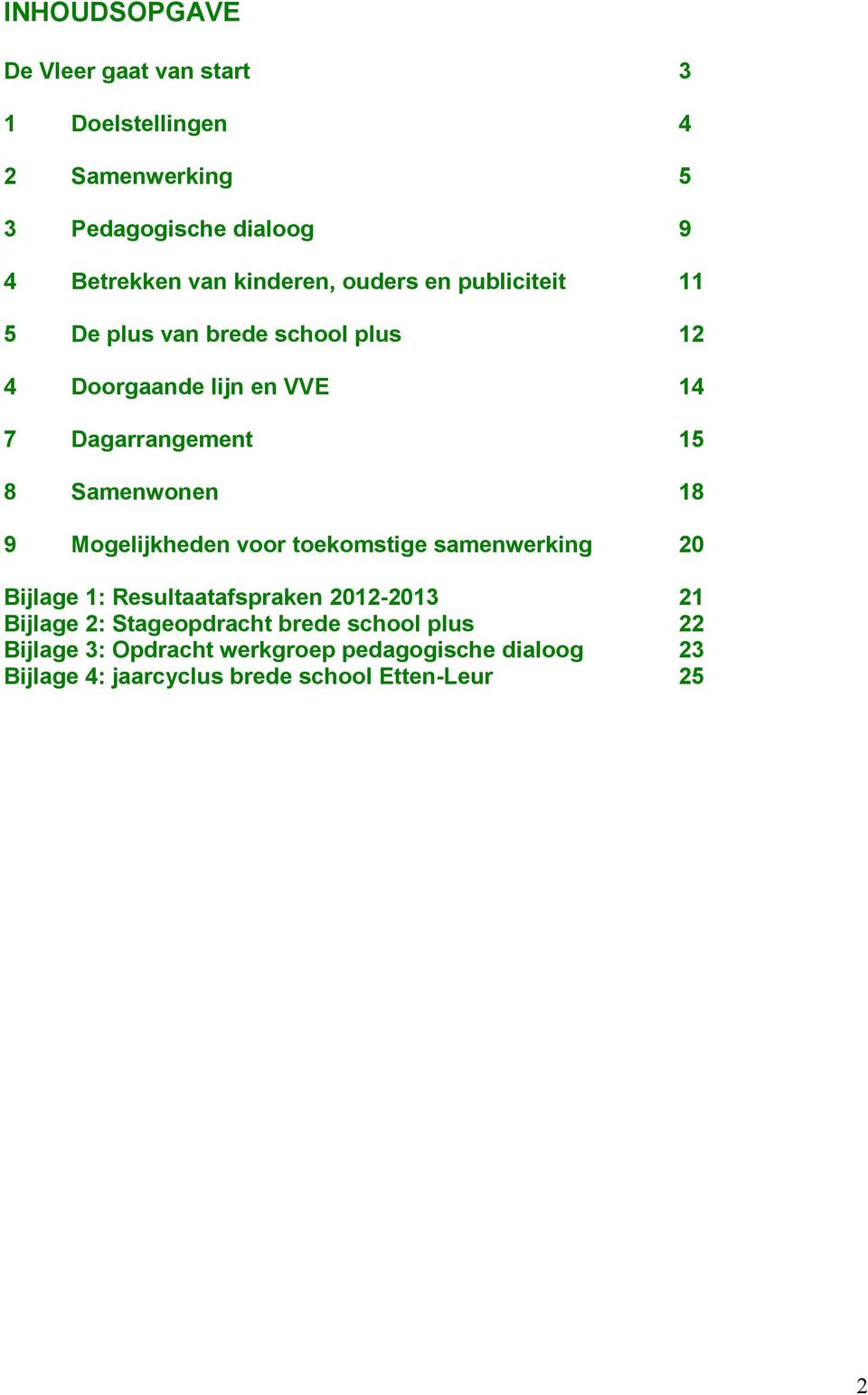 Samenwonen 18 9 Mogelijkheden voor toekomstige samenwerking 20 Bijlage 1: Resultaatafspraken 2012-2013 21 Bijlage 2: