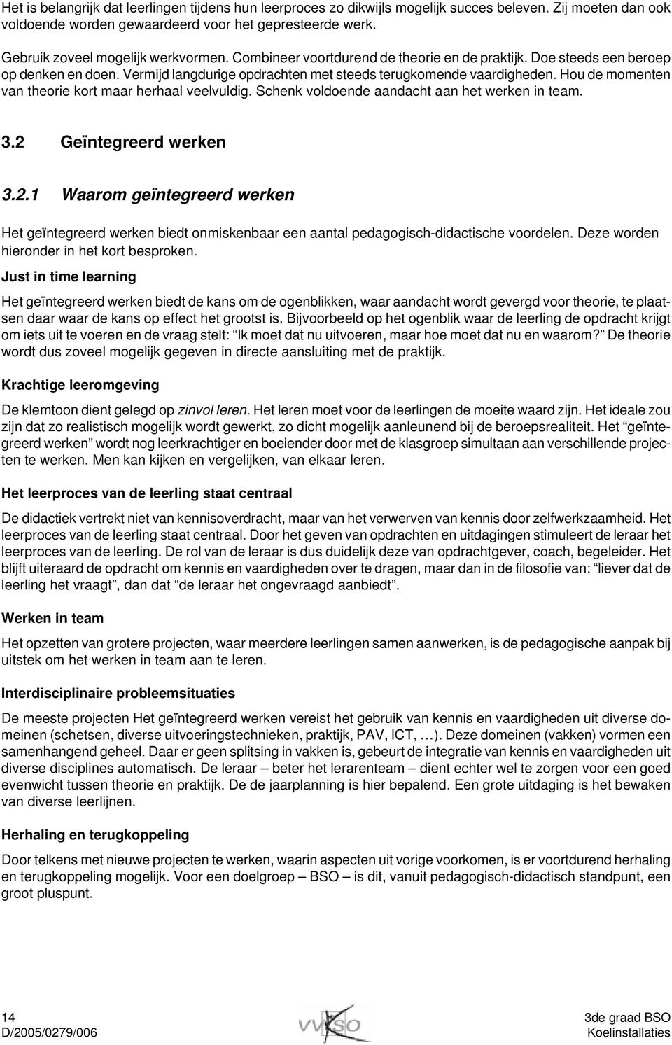 Hou de momenten van theorie kort maar herhaal veelvuldig. Schenk voldoende aandacht aan het werken in team. 3.2 