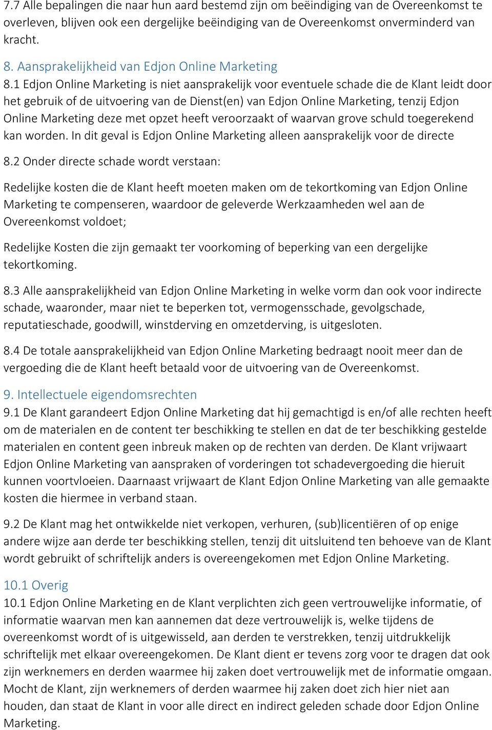 1 Edjon Online Marketing is niet aansprakelijk voor eventuele schade die de Klant leidt door het gebruik of de uitvoering van de Dienst(en) van Edjon Online Marketing, tenzij Edjon Online Marketing