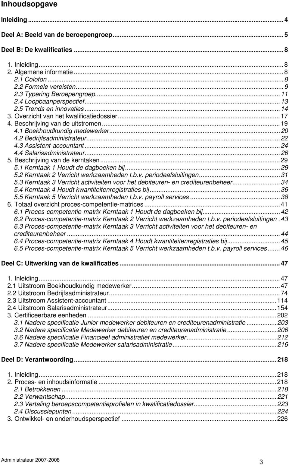 1 Boekhoudkundig medewerker...20 4.2 Bedrijfsadministrateur...22 4.3 Assistent-accountant...24 4.4 Salarisadministrateur...26 5. Beschrijving van de kerntaken...29 5.