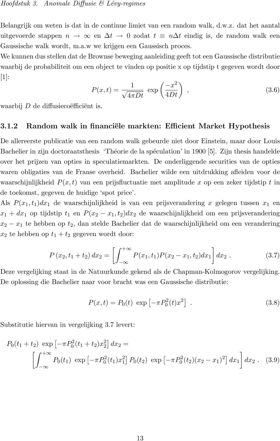 We kunnen dus stellen dat de Brownse beweging aanleiding geeft tot een Gaussische distributie waarbij de probabiliteit om een object te vinden op positie x op tijdstip t gegeven wordt door [1]: