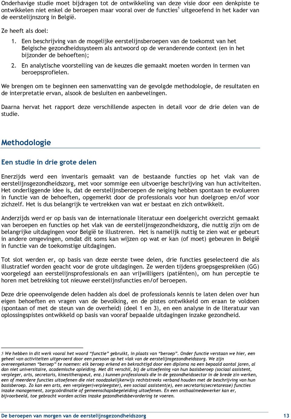 Een beschrijving van de mogelijke eerstelijnsberoepen van de toekomst van het Belgische gezondheidssysteem als antwoord op de veranderende context (en in het bijzonder de behoeften); 2.