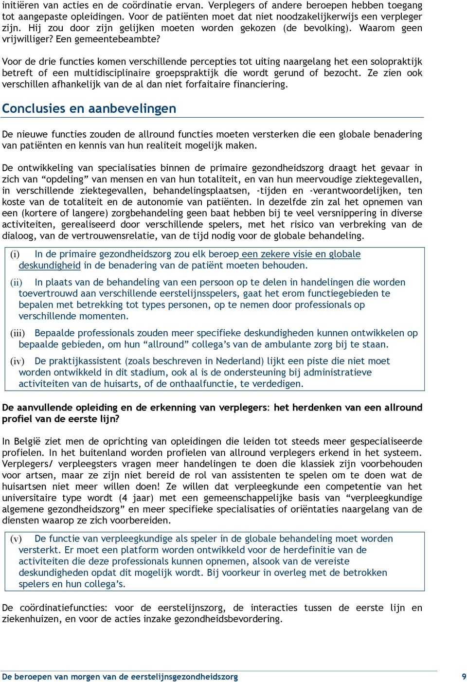 Voor de drie functies komen verschillende percepties tot uiting naargelang het een solopraktijk betreft of een multidisciplinaire groepspraktijk die wordt gerund of bezocht.