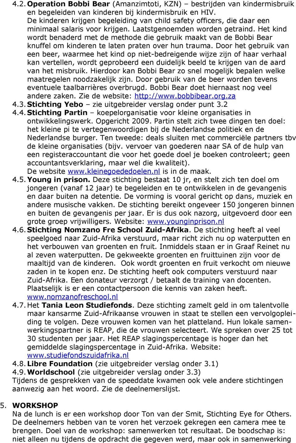 Het kind wordt benaderd met de methode die gebruik maakt van de Bobbi Bear knuffel om kinderen te laten praten over hun trauma.