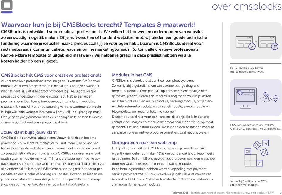 Of je nu twee, tien of honderd websites hebt: wij bieden een goede technische fundering waarmee jij websites maakt, precies zoals jij ze voor ogen hebt.