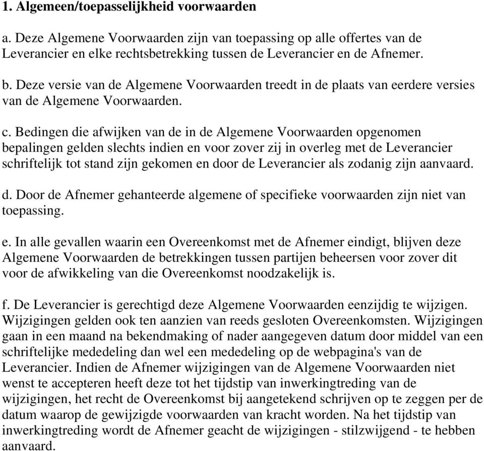 Bedingen die afwijken van de in de Algemene Voorwaarden opgenomen bepalingen gelden slechts indien en voor zover zij in overleg met de Leverancier schriftelijk tot stand zijn gekomen en door de