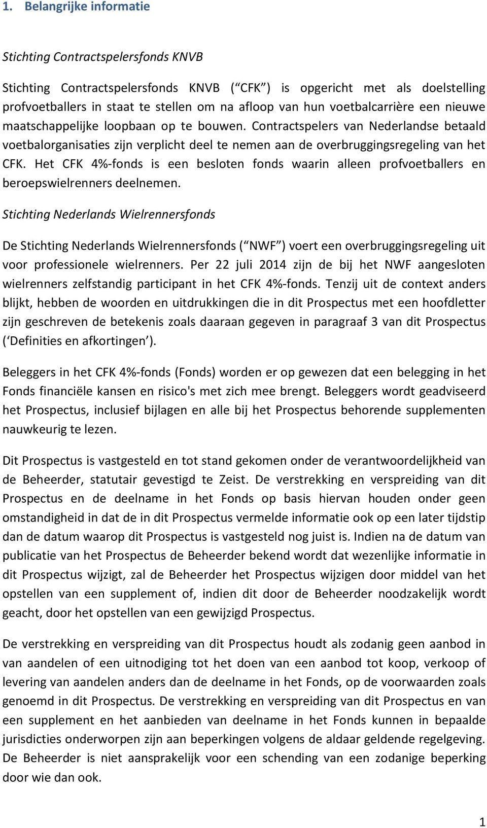 Het CFK 4%-fonds is een besloten fonds waarin alleen profvoetballers en beroepswielrenners deelnemen.